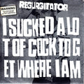 Regurgitator – I Sucked A Lot Of Cock To Get Where I Am — front cover